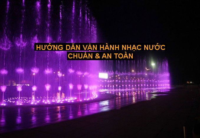 Hướng dẫn vận hành hệ thống nhạc nước chuẩn và an toàn