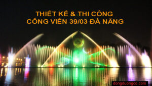 Nhà Thầu thi công nhạc nước hồ cảnh quan công viên 29-3 Đà Nẵng